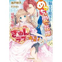 騎士王陛下のめっちゃ愛され花嫁 可愛い令嬢のきゅんラブが止まりません!