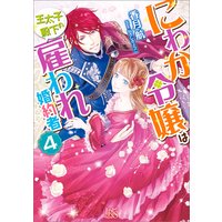 にわか令嬢は王太子殿下の雇われ婚約者 4【特典SS付】