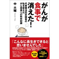 がんが食事で消えた!代替療法否定論者の私を変えたがん患者への取材記録