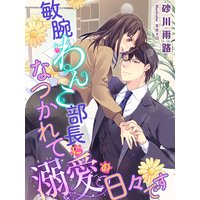 敏腕わんこ部長になつかれて溺愛の日々です