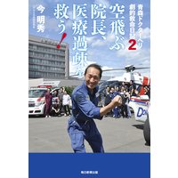 青森ドクターヘリ 劇的救命日記2 空飛ぶ院長、医療過疎を救う!(毎日新聞出版)