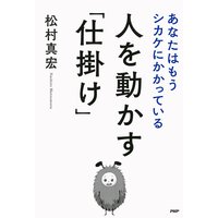 人を動かす「仕掛け」 あなたはもうシカケにかかっている