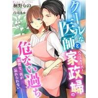 クールな医師と家政婦の危ない過ち〜親密な一夜が忘れられない〜