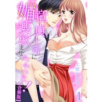 童貞上司に媚薬飲ませちゃった!【合冊版】