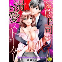 変態上司は溺愛ストーカー〜俺は10年間ずっと君としたかった〜(30)