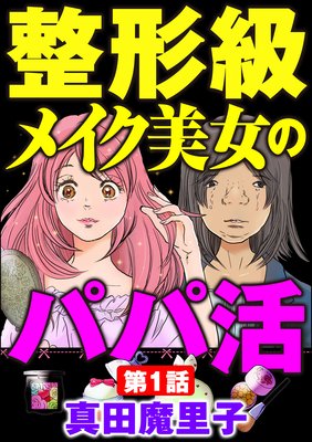 整形級メイク美女のパパ活 分冊版 真田魔里子 電子コミックをお得にレンタル Renta