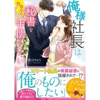 俺様社長はカタブツ秘書を手懐けたい