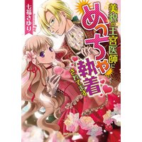 美貌の王宮医師にめっちゃ執着されてます