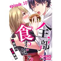 全部、食わせろ。―肉食系の恋愛事情―【分冊版】 10話