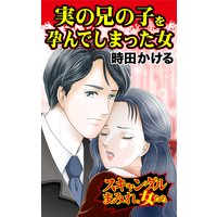 実の兄の子を孕んでしまった女〜スキャンダルまみれな女たち