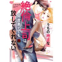 うちの紳士な絶倫上司は何度果てても放してくれない
