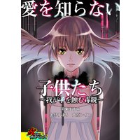 愛を知らない子供たち〜我が子を蝕む毒親〜