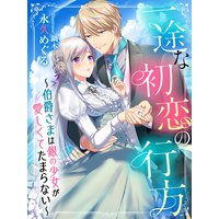 一途な初恋の行方〜伯爵さまは銀の少女が愛しくてたまらない〜