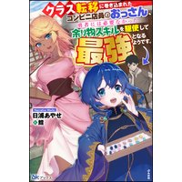 クラス転移に巻き込まれたコンビニ店員のおっさん、勇者には必要なかった余り物スキルを駆使して最強となるようです。 【電子限定SS付】