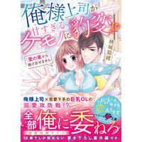 俺様上司が甘すぎるケモノに豹変!?〜愛の巣から抜け出せません〜