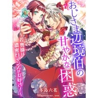 おじさま辺境伯の甘やかな困惑〜若奥様は濃密ロマンスがお好き!〜