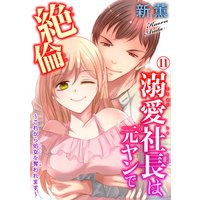 溺愛社長は元ヤンで絶倫〜これから処女を奪われます〜11
