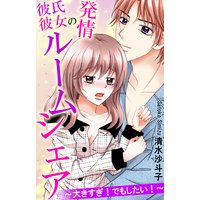 彼氏彼女の発情ルームシェア〜大きすぎ!でもしたい!〜