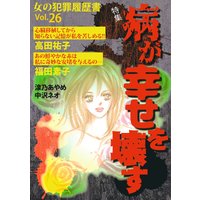 女の犯罪履歴書Vol.26 病が幸せを壊す