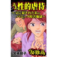 ザ・女の難病 ああ!性的虐待〜父に犯された私のパニック障害地獄〜/私の人生を変えた女の難病