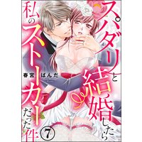 スパダリと結婚したら私のストーカーだった件(分冊版) 【第7話】