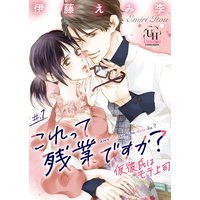 これって残業ですか?仮彼氏はモテ上司【分冊版】