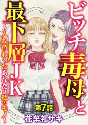 ビッチ毒母と最下層JK ~入れ替わったあなたは私のモノ~(分冊版) 【第7話】