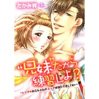 “兄妹”だから練習しよ?〜レンタルお兄ちゃんのエッチは強引で優しくない〜 第12巻
