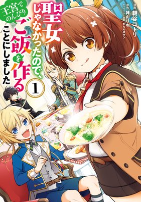 聖女じゃなかったので 王宮でのんびりご飯を作ることにしました 神山りお 他 電子コミックをお得にレンタル Renta