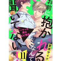 お前に抱かれるなんて聞いてない!〜ハマった男はAV男優11