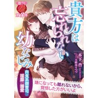 貴方は忘れられない幼なじみ 〜肉食系御曹司の淫靡な溺愛〜
