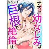 子犬系幼なじみは巨根で絶倫(分冊版) 【第5話】