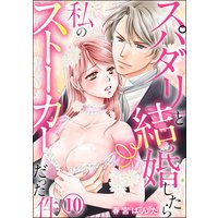 スパダリと結婚したら私のストーカーだった件(分冊版) 【第10話】