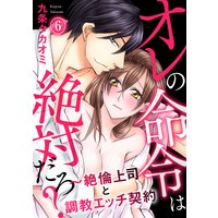 オレの命令は絶対だろ?〜絶倫上司と調教エッチ契約(6)