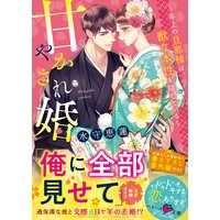 甘やかされ婚〜年上の旦那様は、獣な本性を隠している〜