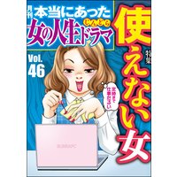 本当にあった女の人生ドラマ Vol.46 使えない女