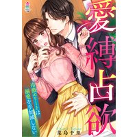 愛縛占欲〜冷徹エリートは溺愛を手加減しない〜