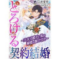 とろける契約結婚〜王太子殿下と私の秘蜜の駆け引き〜