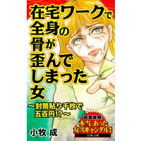 在宅ワークで全身の骨が歪んでしまった女〜封筒貼り千枚で五百円!?〜/読者体験!本当にあった女のスキャンダル劇場