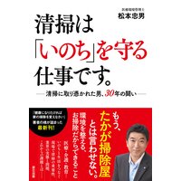 清掃は「いのち」を守る仕事です。 ―清掃に取り憑かれた男、30年の闘い―