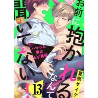 お前に抱かれるなんて聞いてない!〜ハマった男はAV男優13