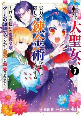 転生大聖女 実力を隠して錬金術学科に入学する けもの使いの悪役令嬢 ゲームの知識でやらかし無双し溺愛される デジタル版限定特典付き 白石新 他 電子コミックをお得にレンタル Renta