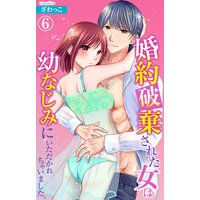 婚約破棄された女は幼なじみにいただかれちゃいました。6