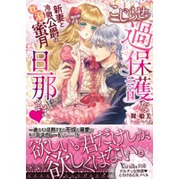 こじらせ過保護な旦那さま〜新妻と冷徹公爵の耽溺蜜月〜