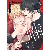 お願い、そんなに噛まないで bite.6