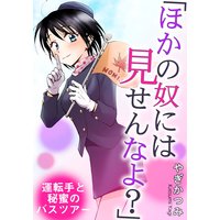 「ほかの奴には見せんなよ?」 運転手と秘蜜のバスツアー