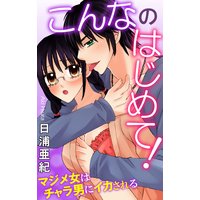 こんなのはじめて! マジメ女はチャラ男にイカされる