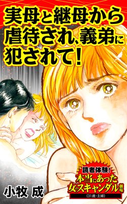 実母と継母から虐待され 義弟に犯されて 読者体験 本当にあった女のスキャンダル劇場 小牧成 電子コミックをお得にレンタル Renta