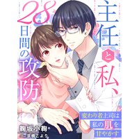 主任と私、28日間の攻防〜変わり者上司は私の肌を甘やかす〜