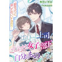 エリート上司はこじらせ女子の部下を自分のものにしたい〜数年ぶりに、恋してもいいですか?〜